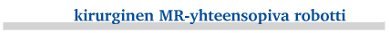 kirurginen MR-yhteensopiva robotti